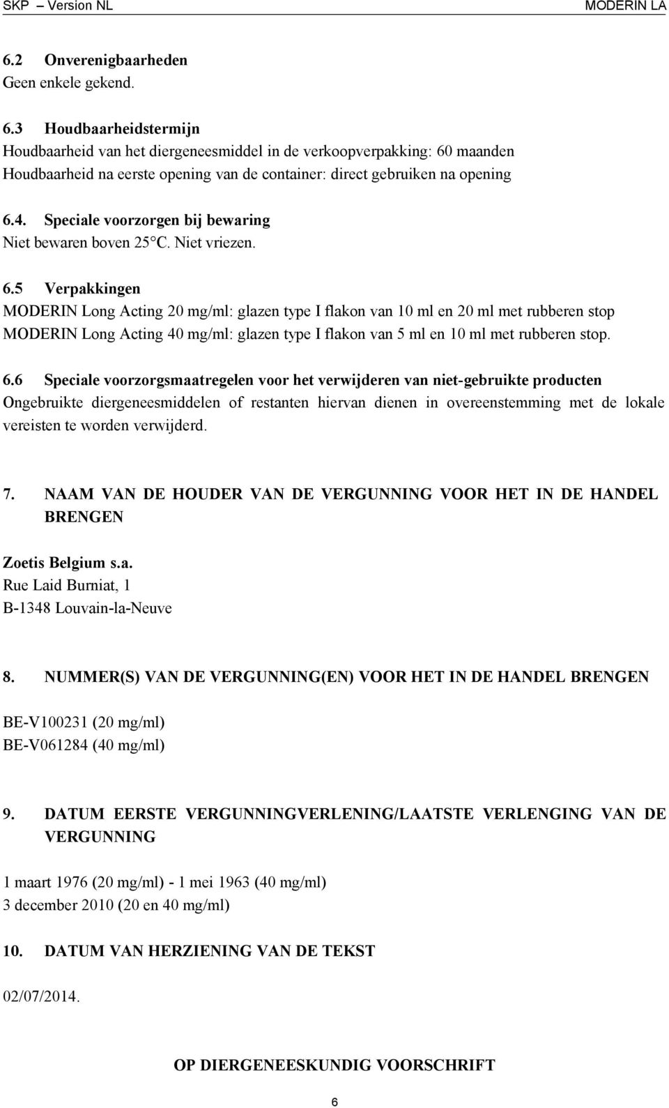 Speciale voorzorgen bij bewaring Niet bewaren boven 25 C. Niet vriezen. 6.