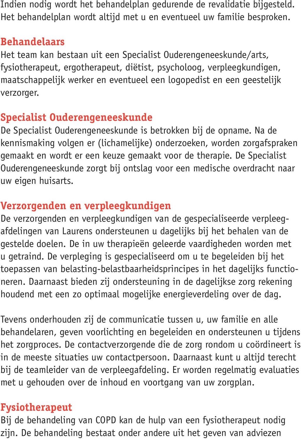 en een geestelijk verzorger. Specialist Ouderengeneeskunde De Specialist Ouderengeneeskunde is betrokken bij de opname.