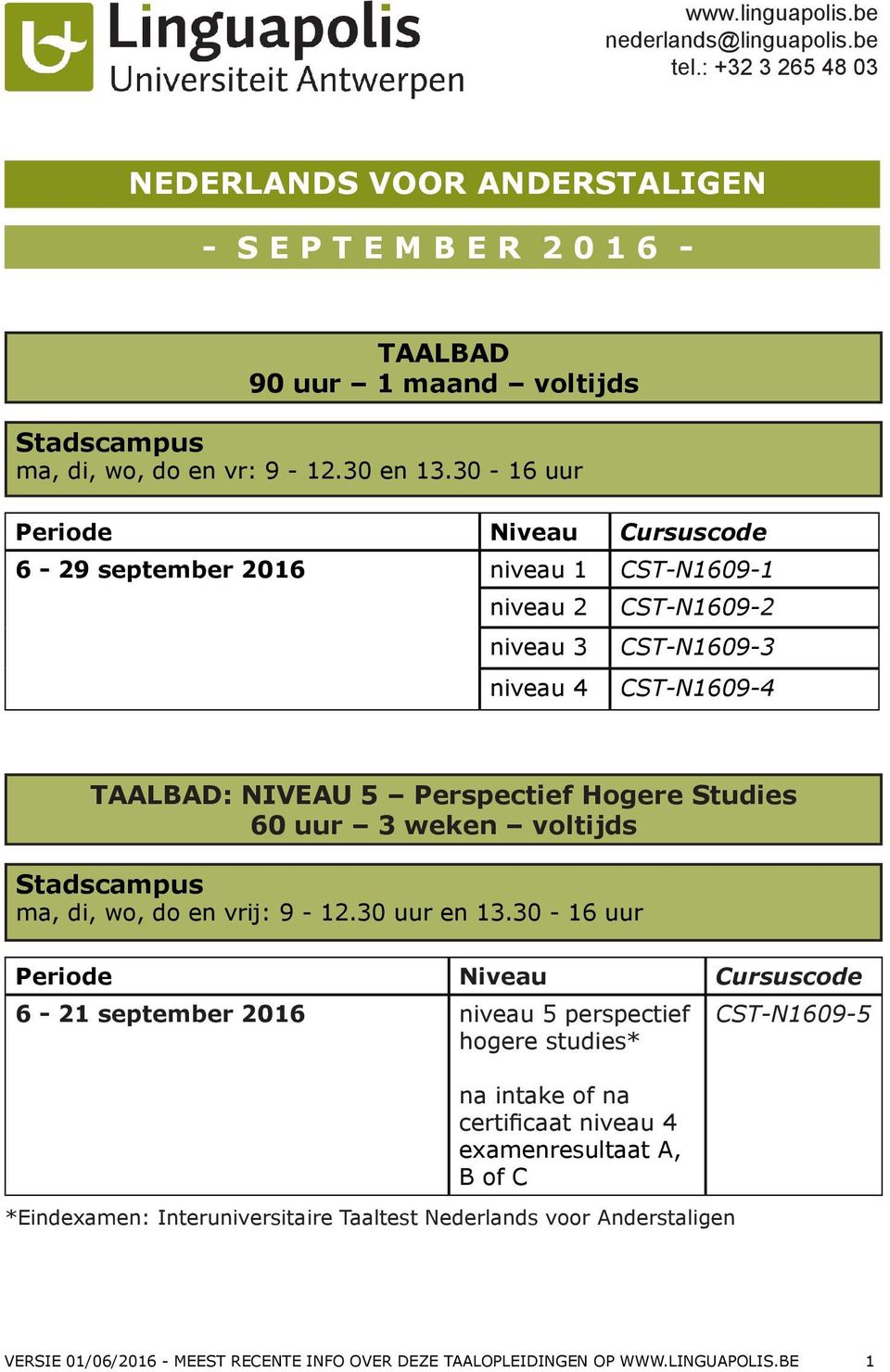 30-16 uur Periode Niveau Cursuscode 6-29 september 2016 niveau 1 CST-N1609-1 niveau 2 CST-N1609-2 CST-N1609-3 CST-N1609-4 TAALBAD: NIVEAU 5 Perspectief Hogere Studies 60 uur 3 weken voltijds