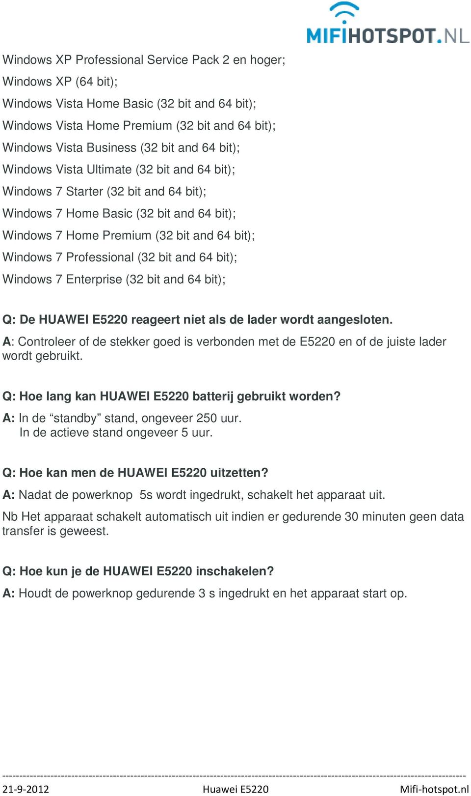 Professional (32 bit and 64 bit); Windows 7 Enterprise (32 bit and 64 bit); Q: De HUAWEI E5220 reageert niet als de lader wordt aangesloten.