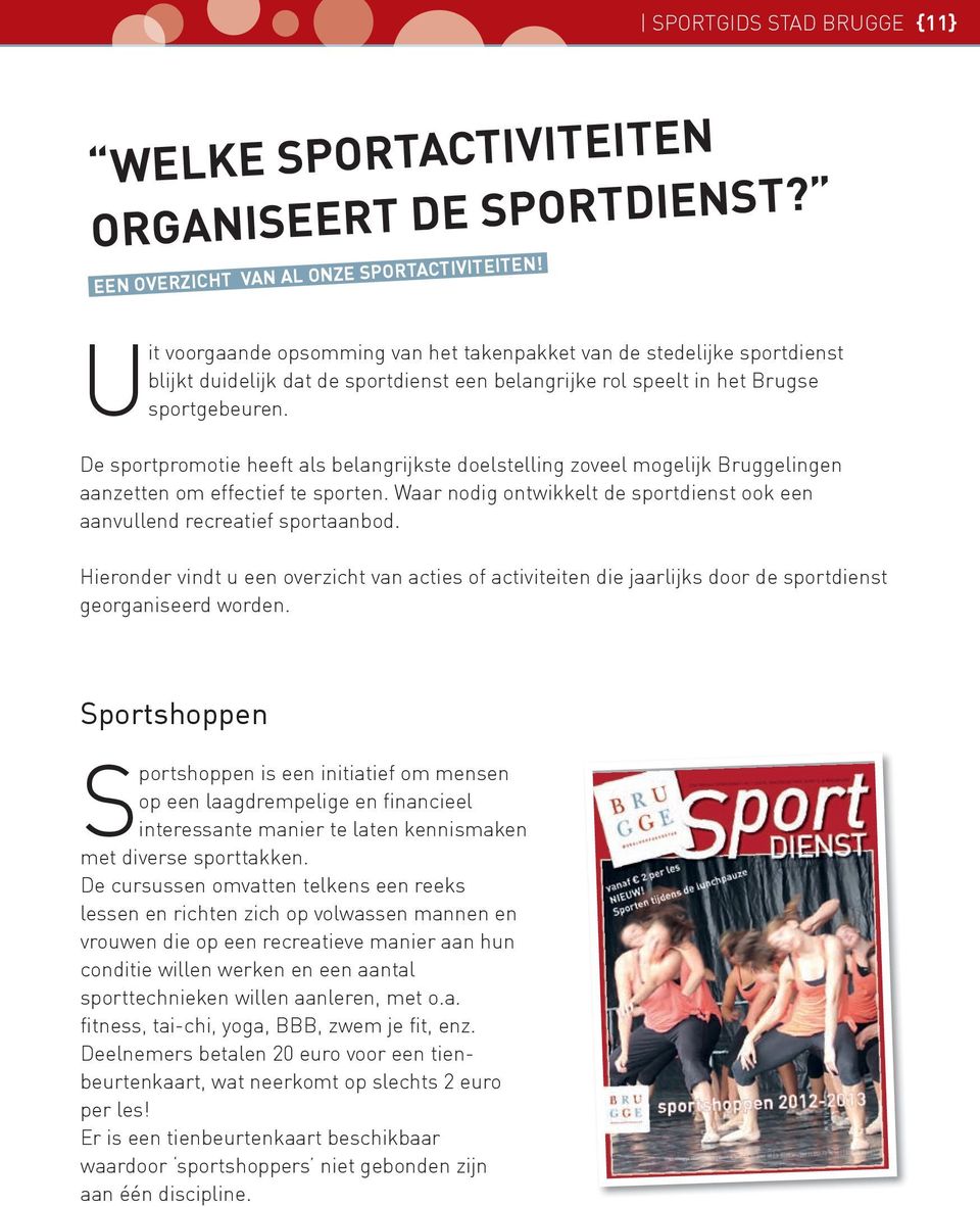 De sportpromotie heeft als belangrijkste doelstelling zoveel mogelijk Bruggelingen aanzetten om effectief te sporten. Waar nodig ontwikkelt de sportdienst ook een aanvullend recreatief sportaanbod.