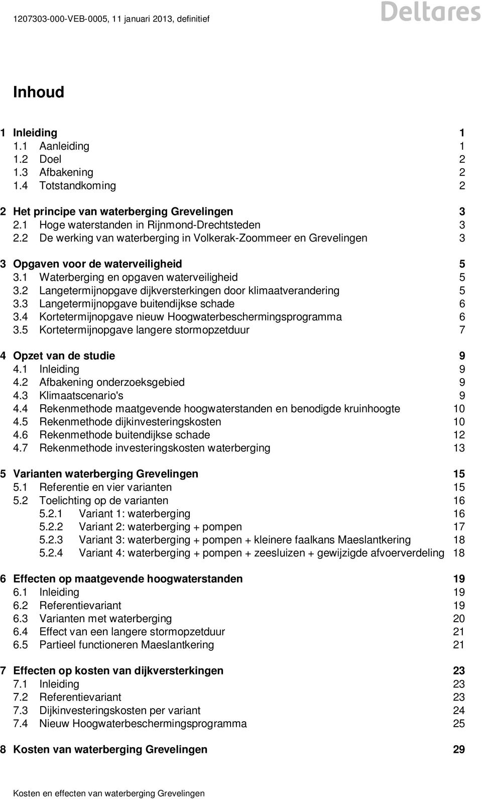 2 Langetermijnopgave dijkversterkingen door klimaatverandering 5 3.3 Langetermijnopgave buitendijkse schade 6 3.4 Kortetermijnopgave nieuw Hoogwaterbeschermingsprogramma 6 3.