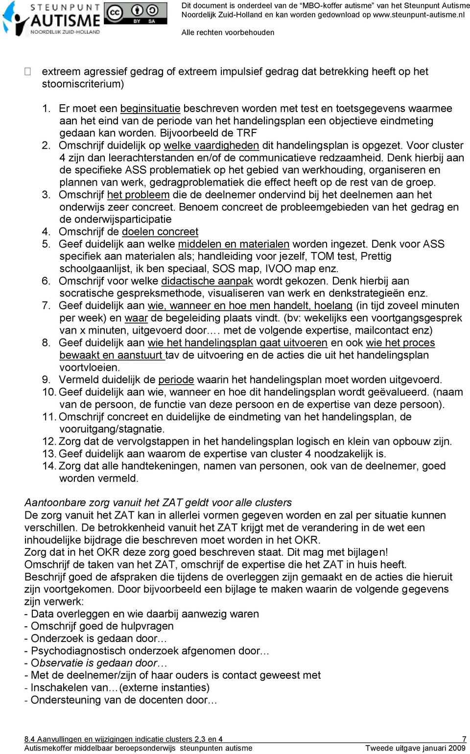 Omschrijf duidelijk op welke vaardigheden dit handelingsplan is opgezet. Voor cluster 4 zijn dan leerachterstanden en/of de communicatieve redzaamheid.