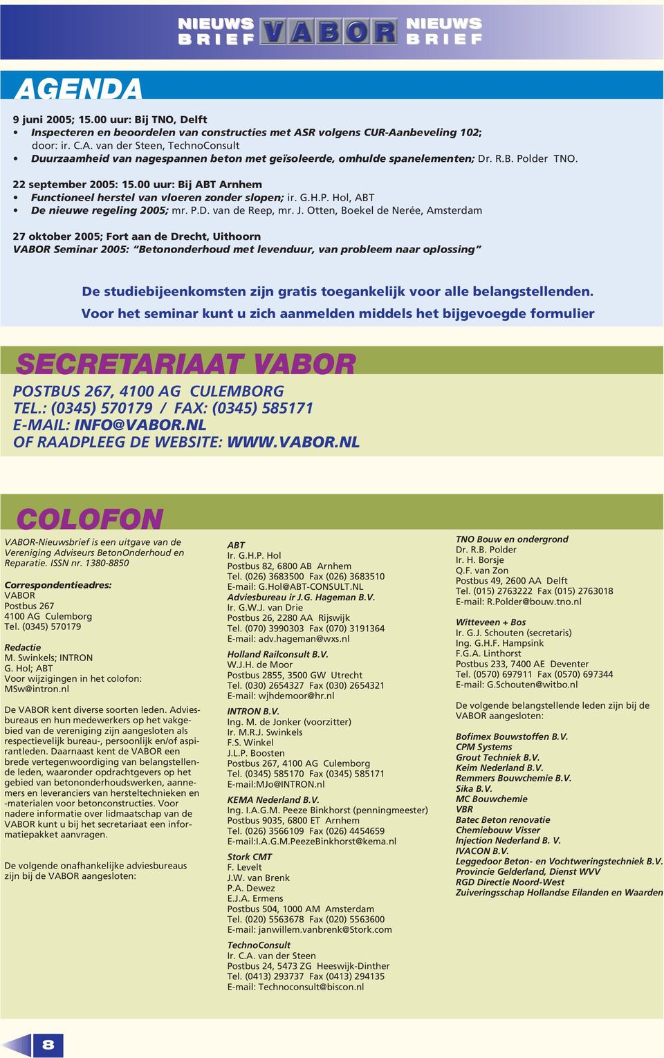 Otten, Boekel de Nerée, Amsterdam 27 oktober 2005; Fort aan de Drecht, Uithoorn VABOR Seminar 2005: Betononderhoud met levenduur, van probleem naar oplossing De studiebijeenkomsten zijn gratis