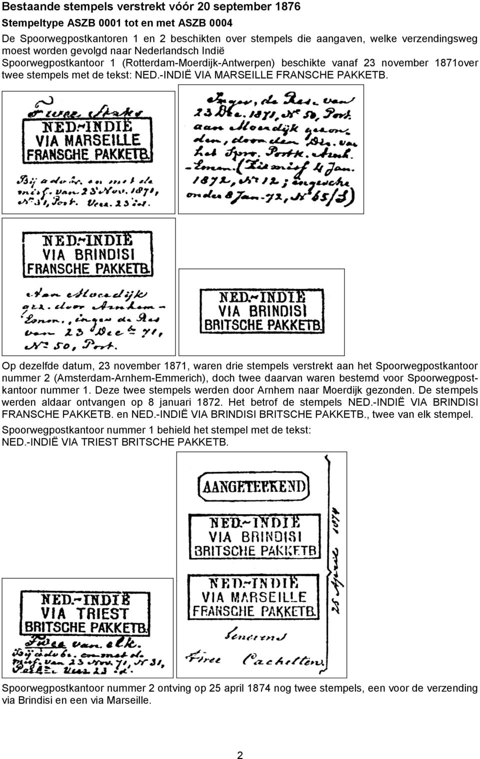 Op dezelfde datum, 23 november 1871, waren drie stempels verstrekt aan het Spoorwegpostkantoor nummer 2 (Amsterdam-Arnhem-Emmerich), doch twee daarvan waren bestemd voor Spoorwegpostkantoor nummer 1.