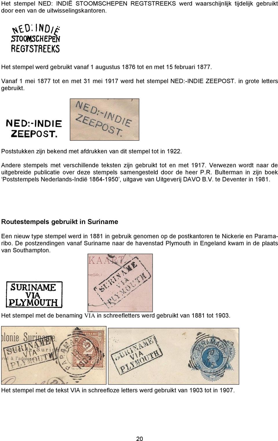 Poststukken zijn bekend met afdrukken van dit stempel tot in 1922. Andere stempels met verschillende teksten zijn gebruikt tot en met 1917.