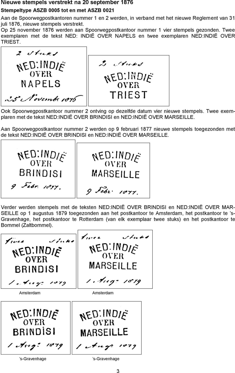 Twee exemplaren met de tekst NED: INDIË OVER NAPELS en twee exemplaren NED:INDIË OVER TRIEST. Ook Spoorwegpostkantoor nummer 2 ontving op dezelfde datum vier nieuwe stempels.