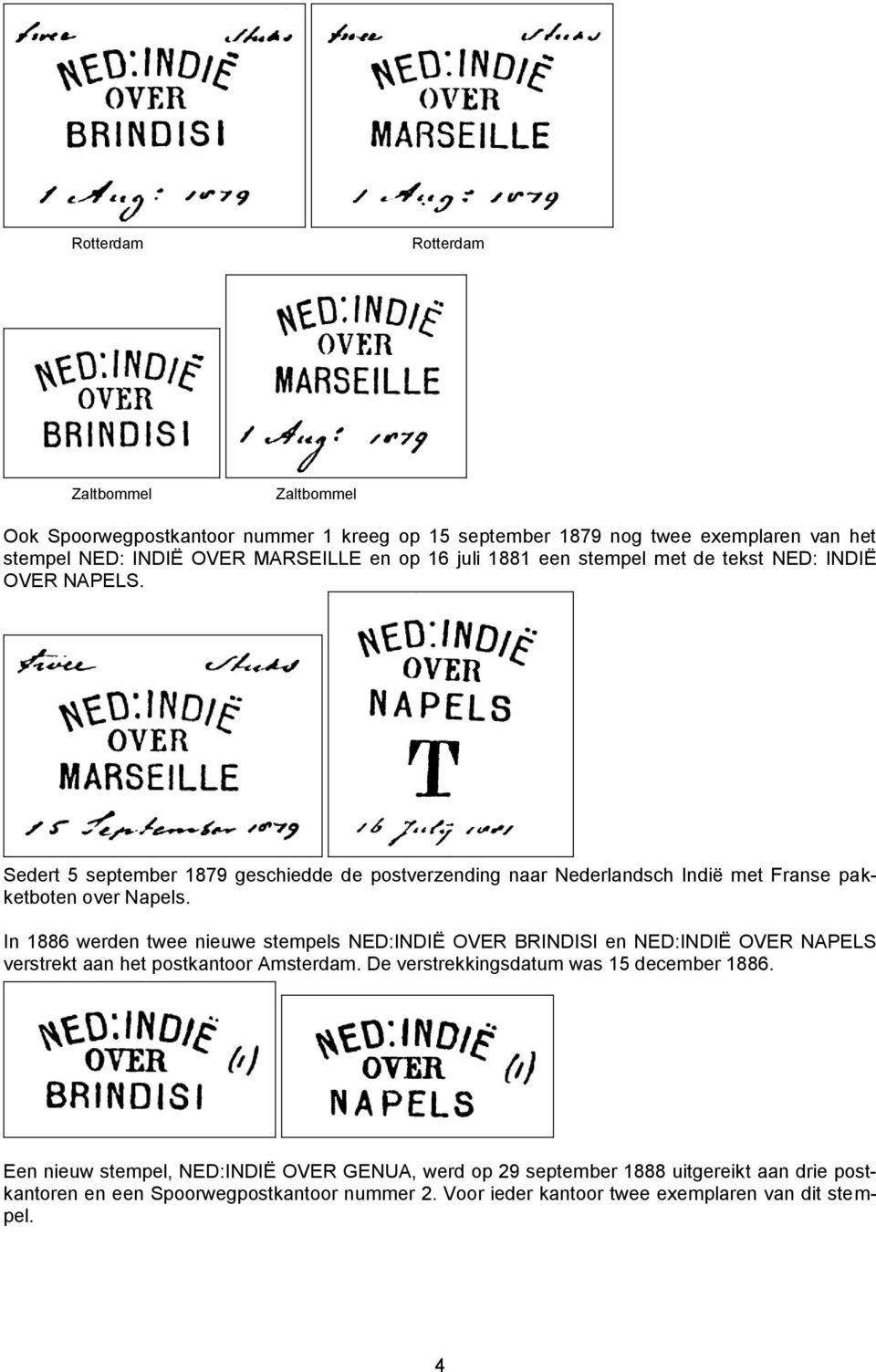 In 1886 werden twee nieuwe stempels NED:INDIË OVER BRINDISI en NED:INDIË OVER NAPELS verstrekt aan het postkantoor Amsterdam. De verstrekkingsdatum was 15 december 1886.