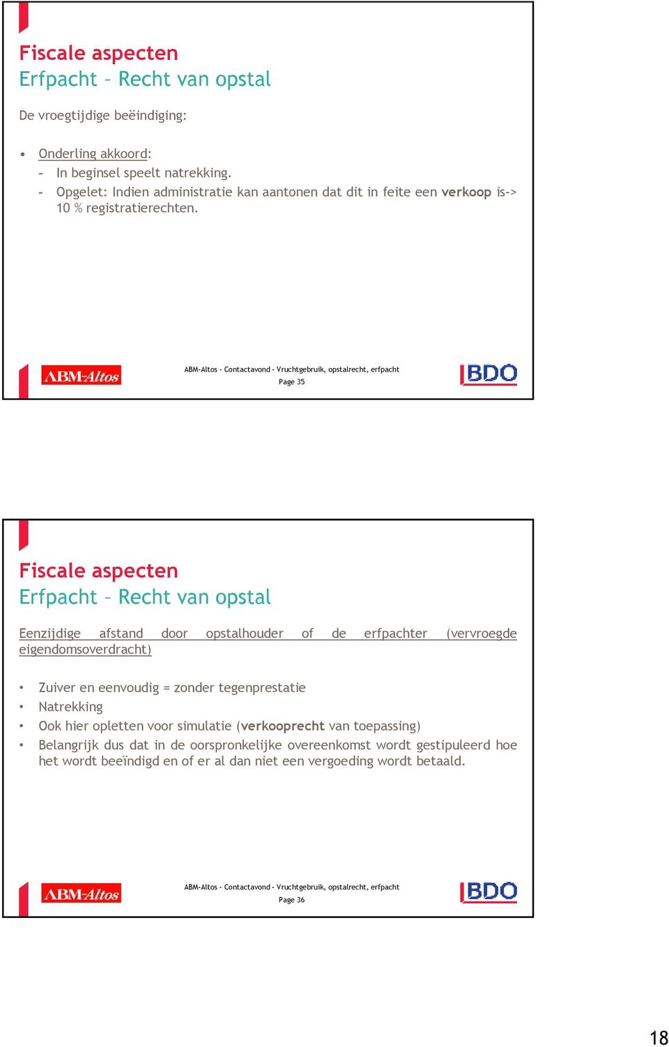 Page 35 Fiscale aspecten Erfpacht Recht van opstal Eenzijdige afstand door opstalhouder of de erfpachter (vervroegde eigendomsoverdracht) Zuiver en eenvoudig =