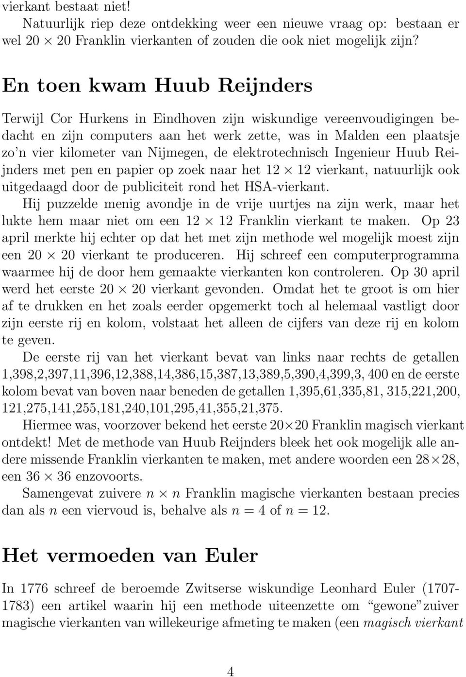 Nijmegen, de elektrotechnisch Ingenieur Huub Reijnders met pen en papier op zoek naar het 12 12 vierkant, natuurlijk ook uitgedaagd door de publiciteit rond het HSA-vierkant.
