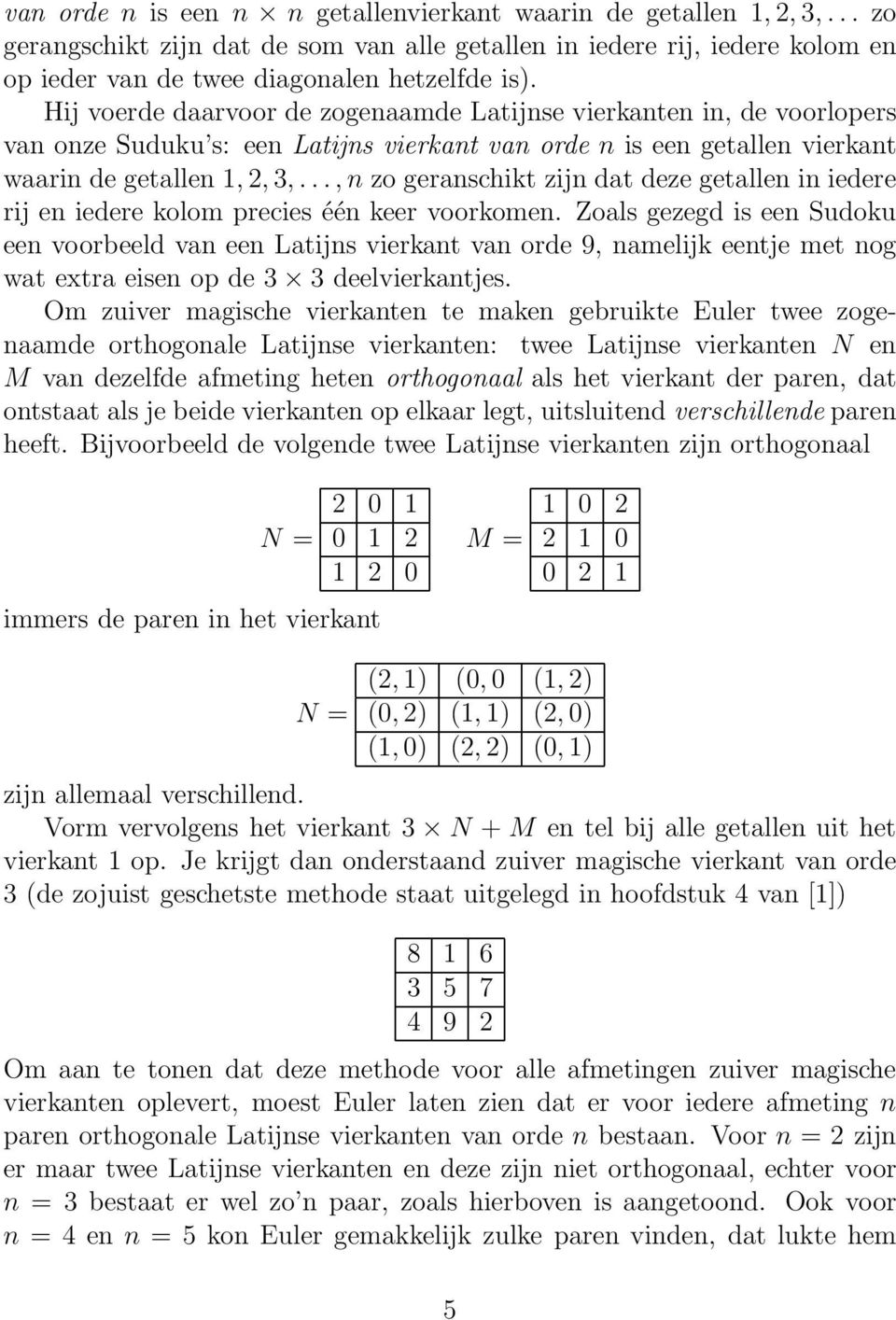 .., n zo geranschikt zijn dat deze getallen in iedere rij en iedere kolom precies één keer voorkomen.