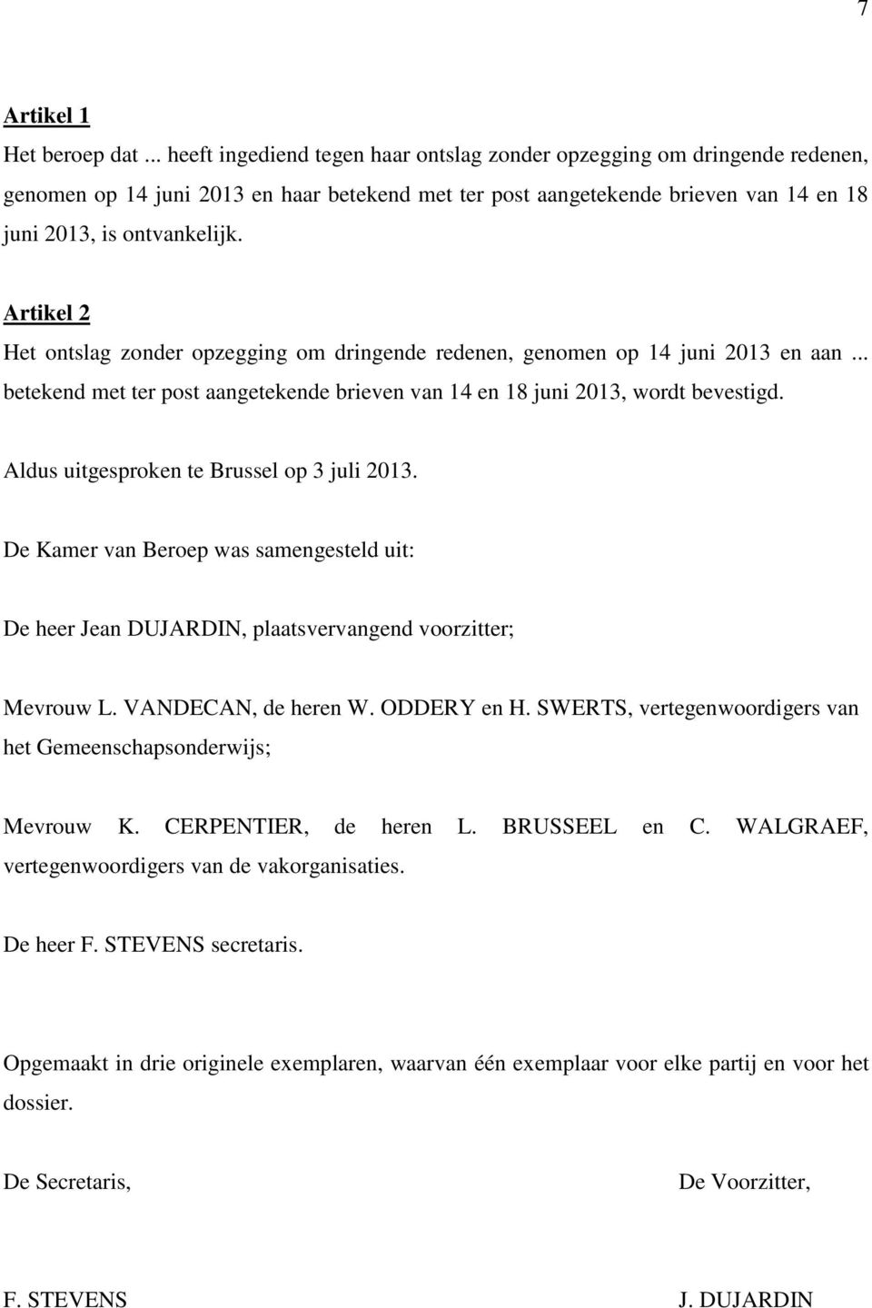 Artikel 2 Het ontslag zonder opzegging om dringende redenen, genomen op 14 juni 2013 en aan... betekend met ter post aangetekende brieven van 14 en 18 juni 2013, wordt bevestigd.