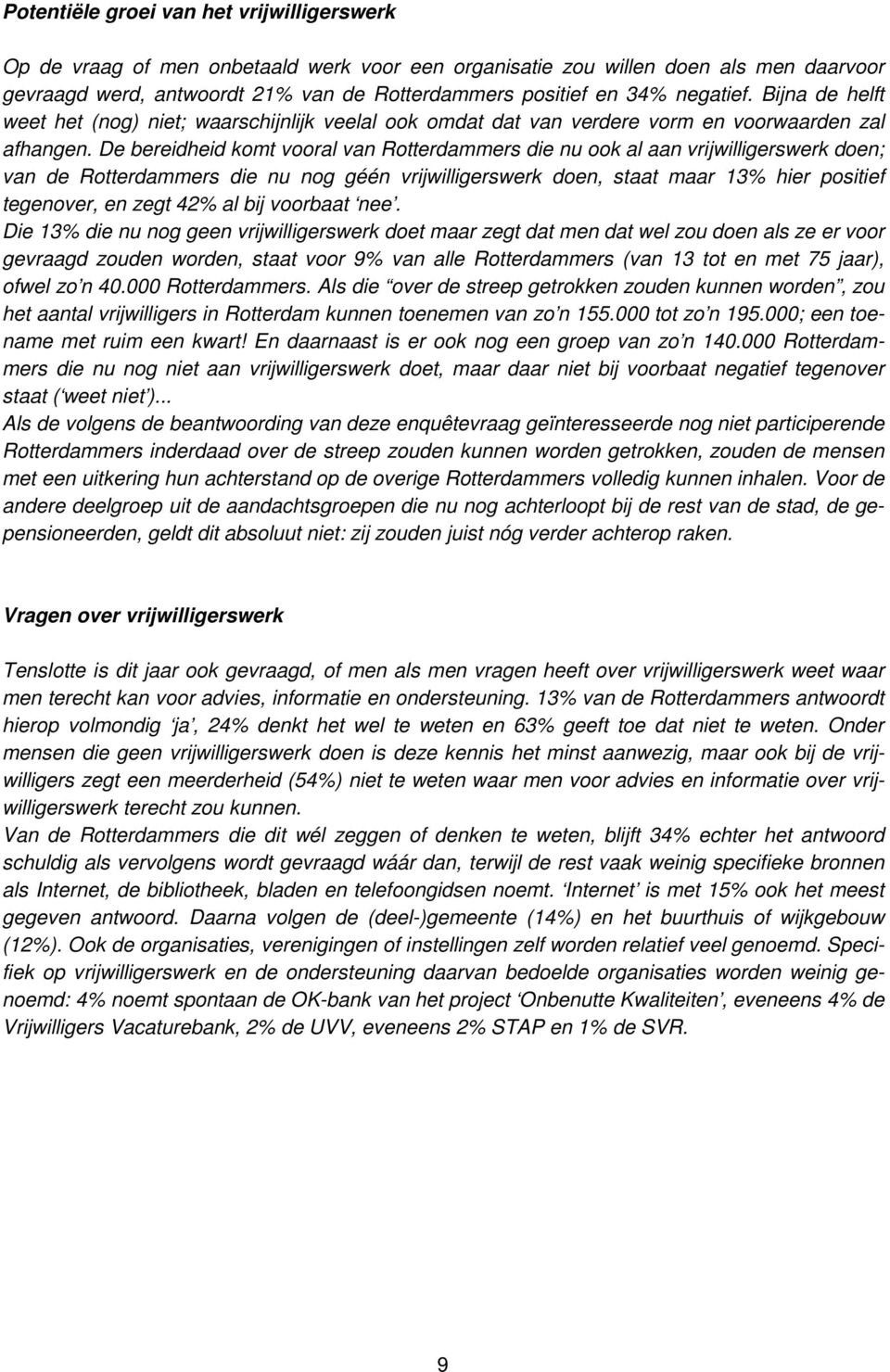 vrijwilligerswerk doen; van de Rotterdammers die nu nog géén vrijwilligerswerk doen, staat maar 13% hier positief tegenover, en zegt 42% al bij voorbaat nee Die 13% die nu nog geen vrijwilligerswerk