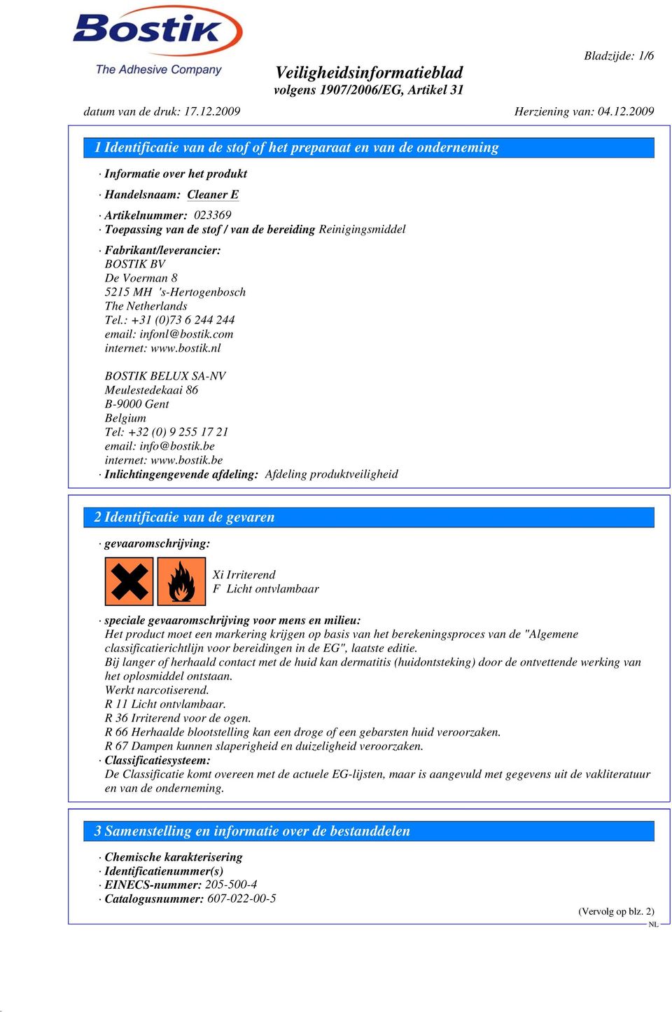 com internet: www.bostik.nl BOSTIK BELUX SA-NV Meulestedekaai 86 B-9000 Gent Belgium Tel: +32 (0) 9 255 17 21 email: info@bostik.be internet: www.bostik.be Inlichtingengevende afdeling: Afdeling produktveiligheid 2 Identificatie van de gevaren gevaaromschrijving: Xi Irriterend?