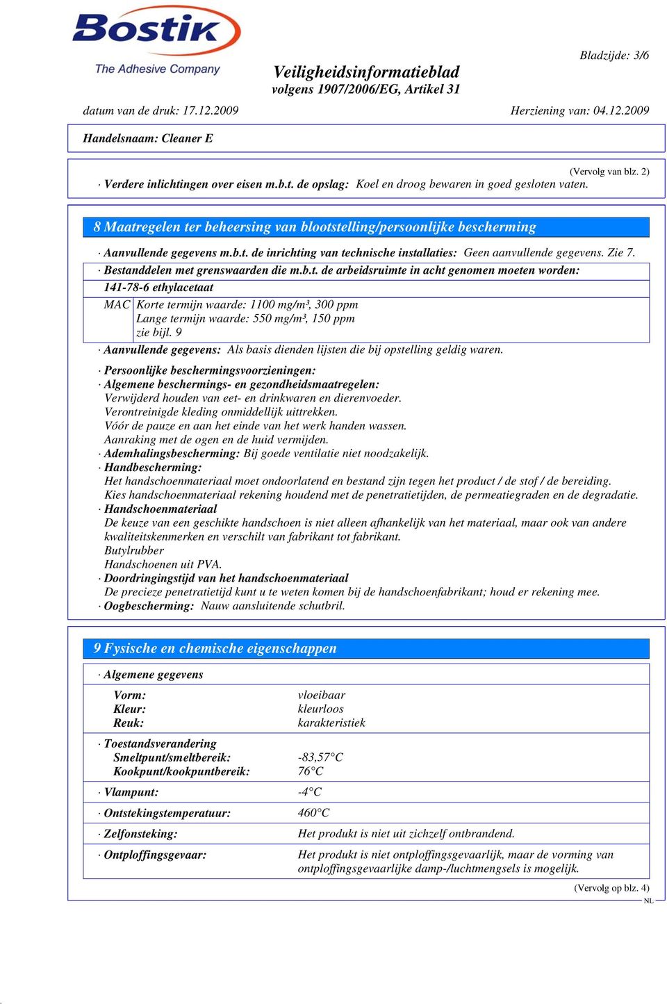 Bestanddelen met grenswaarden die m.b.t. de arbeidsruimte in acht genomen moeten worden: 141-78-6 ethylacetaat MAC Korte termijn waarde: 1100 mg/m³, 300 ppm Lange termijn waarde: 550 mg/m³, 150 ppm zie bijl.