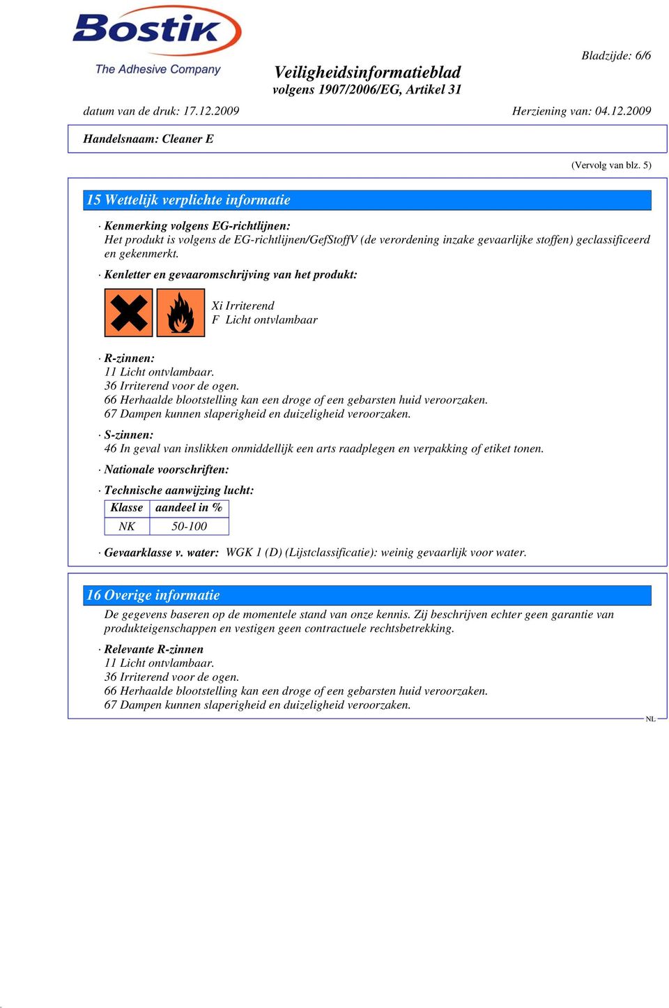 Kenletter en gevaaromschrijving van het produkt:?@g?@c Xi Irriterend F Licht ontvlambaar R-zinnen: 11 Licht ontvlambaar. 36 Irriterend voor de ogen.