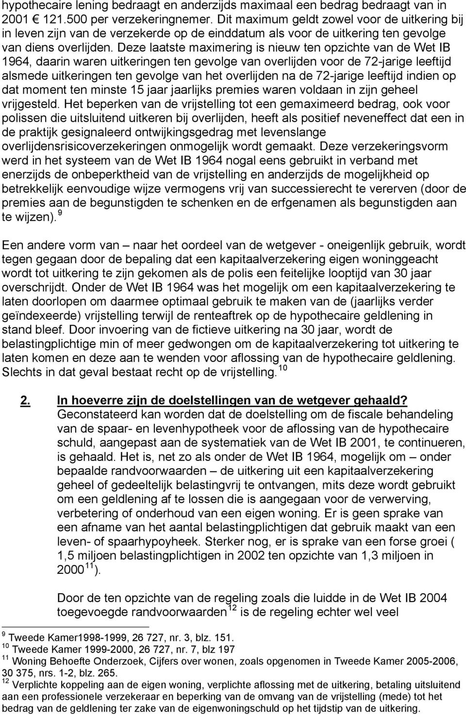 Deze laatste maximering is nieuw ten opzichte van de Wet IB 1964, daarin waren uitkeringen ten gevolge van overlijden voor de 72-jarige leeftijd alsmede uitkeringen ten gevolge van het overlijden na