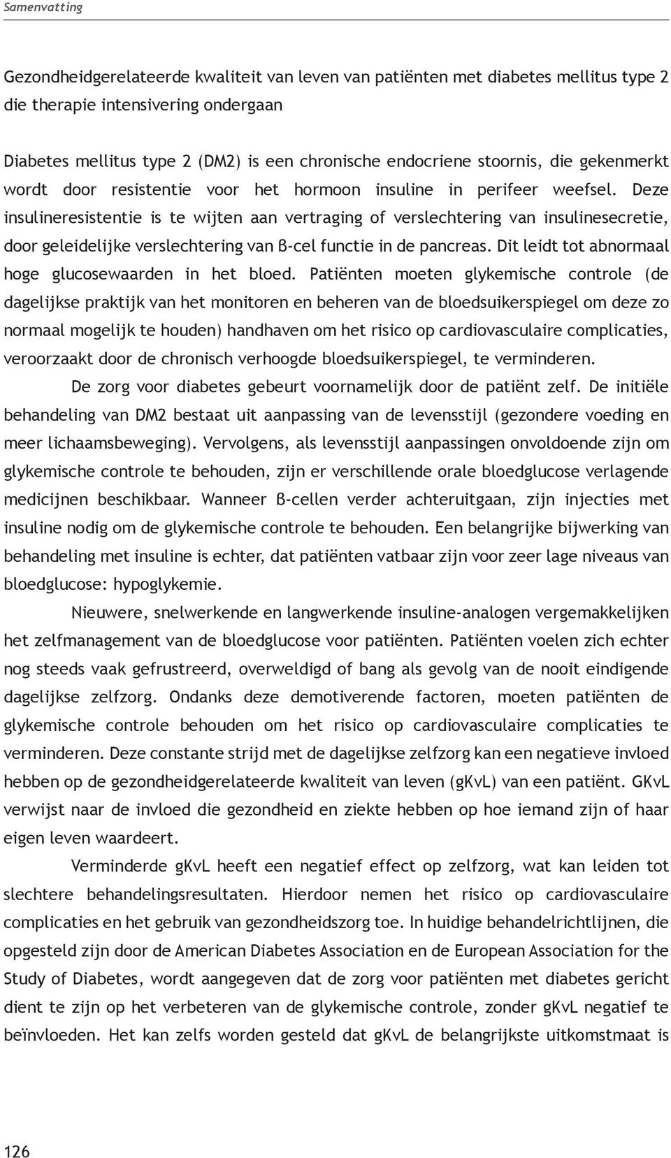 Deze insulineresistentie is te wijten aan vertraging of verslechtering van insulinesecretie, door geleidelijke verslechtering van β-cel functie in de pancreas.