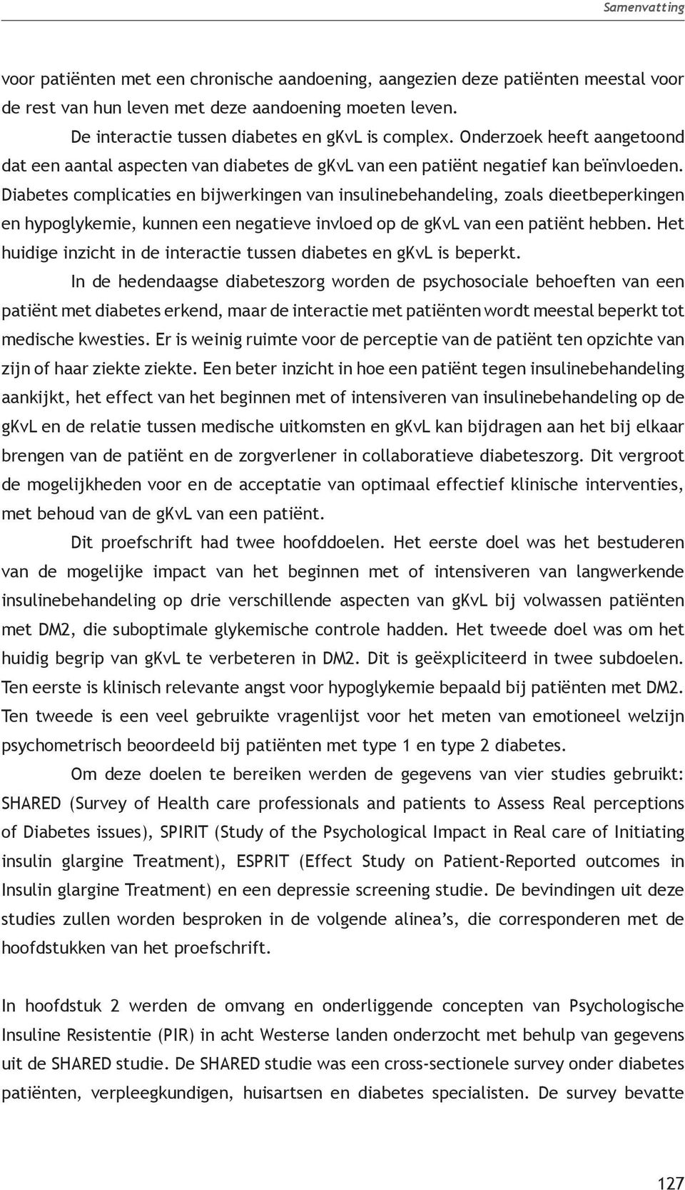 Diabetes complicaties en bijwerkingen van insulinebehandeling, zoals dieetbeperkingen en hypoglykemie, kunnen een negatieve invloed op de gkvl van een patiënt hebben.