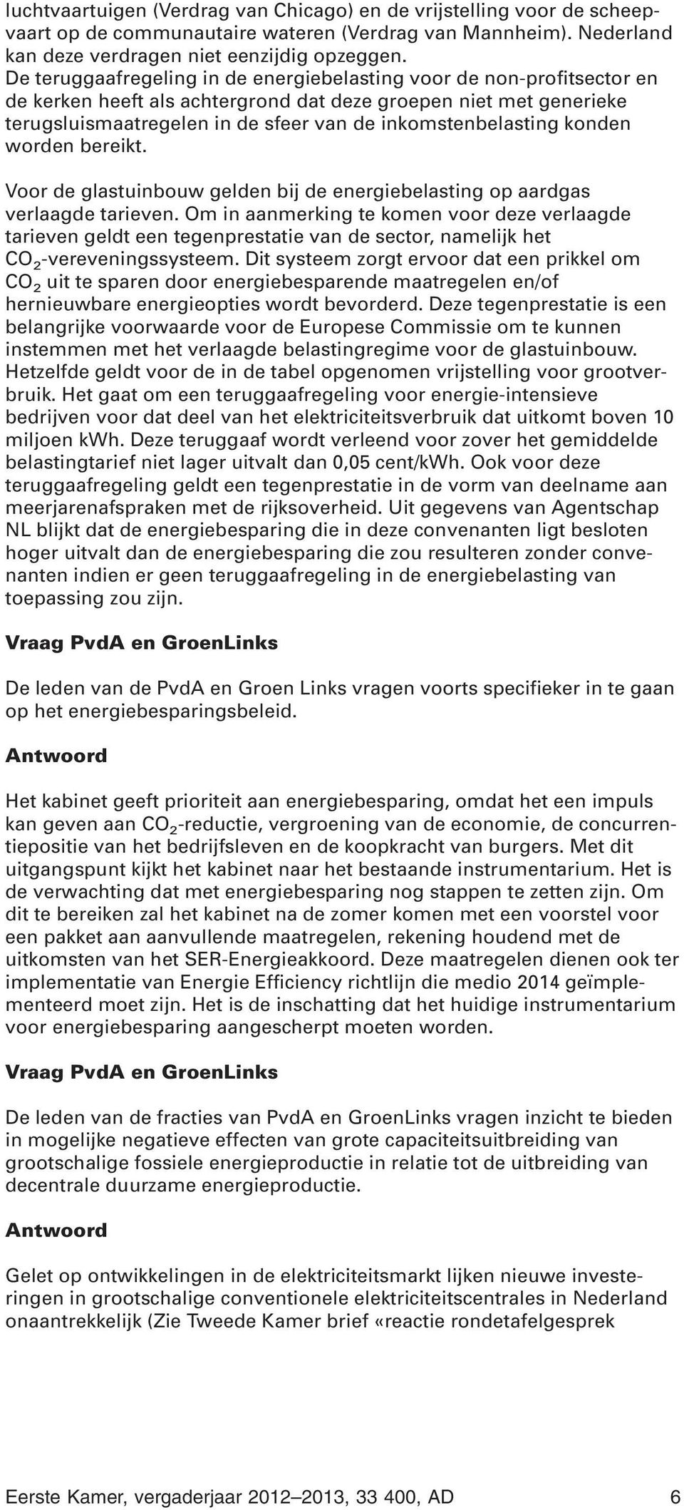 konden worden bereikt. Voor de glastuinbouw gelden bij de energiebelasting op aardgas verlaagde tarieven.