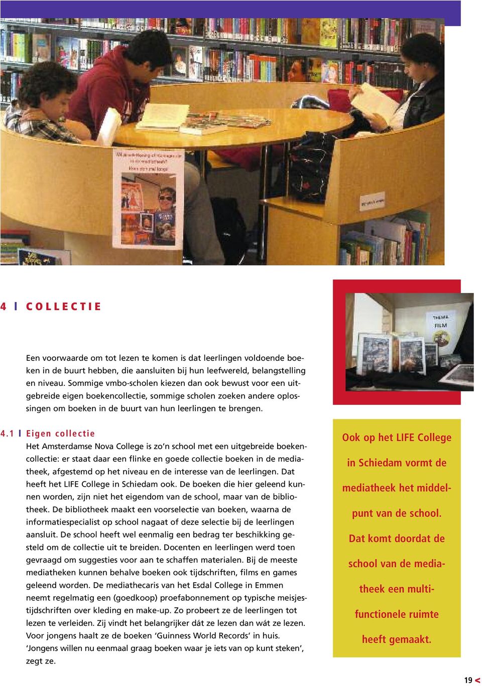 1 Eigen collectie Het Amsterdamse Nova College is zo n school met een uitgebreide boekencollectie: er staat daar een flinke en goede collectie boeken in de mediatheek, afgestemd op het niveau en de