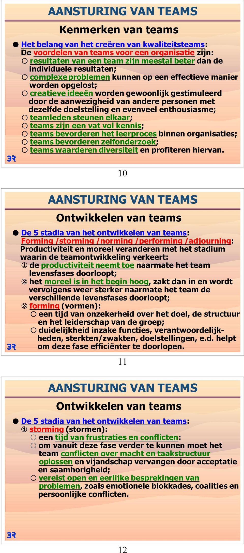 teamleden steunen elkaar; F teams zijn een vat vol kennis; F teams bevorderen het leerproces binnen organisaties; F teams bevorderen zelfonderzoek; F teams waarderen diversiteit en profiteren hiervan.