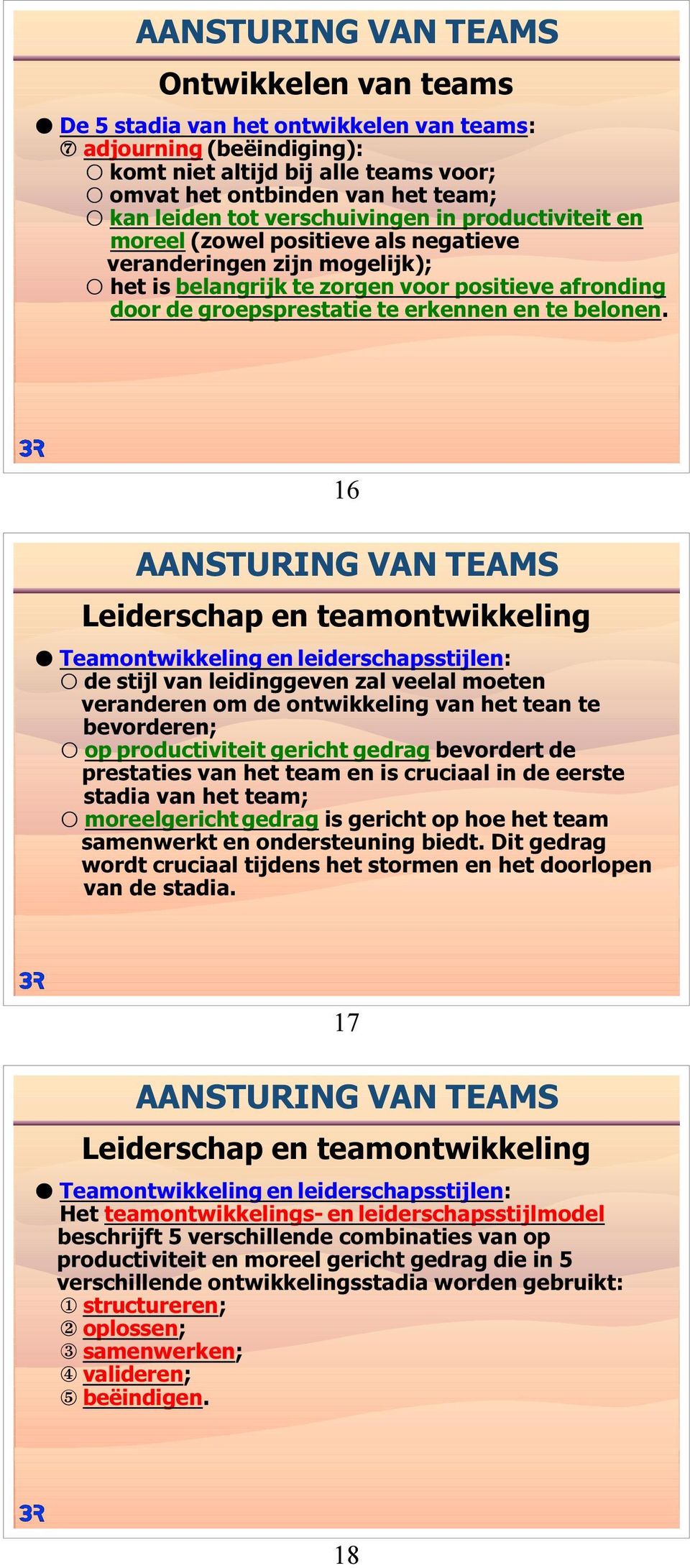 16 M Teamontwikkeling en leiderschapsstijlen: F de stijl van leidinggeven zal veelal moeten veranderen om de ontwikkeling van het tean te bevorderen; F op productiviteit gericht gedrag bevordert de