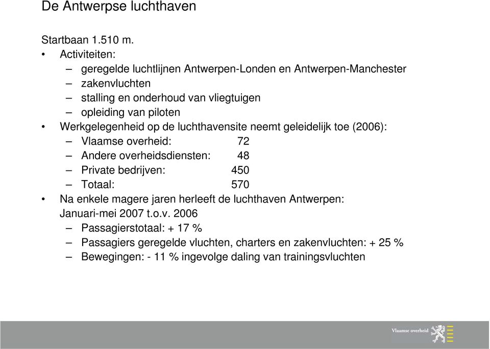 piloten Werkgelegenheid op de luchthavensite neemt geleidelijk toe (2006): Vlaamse overheid: 72 Andere overheidsdiensten: 48 Private bedrijven: