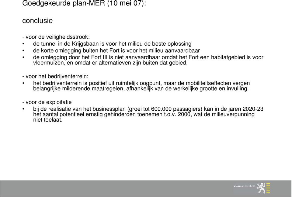 - voor het bedrijventerrein: het bedrijventerrein is positief uit ruimtelijk oogpunt, maar de mobiliteitseffecten vergen belangrijke milderende maatregelen, afhankelijk van de werkelijke grootte