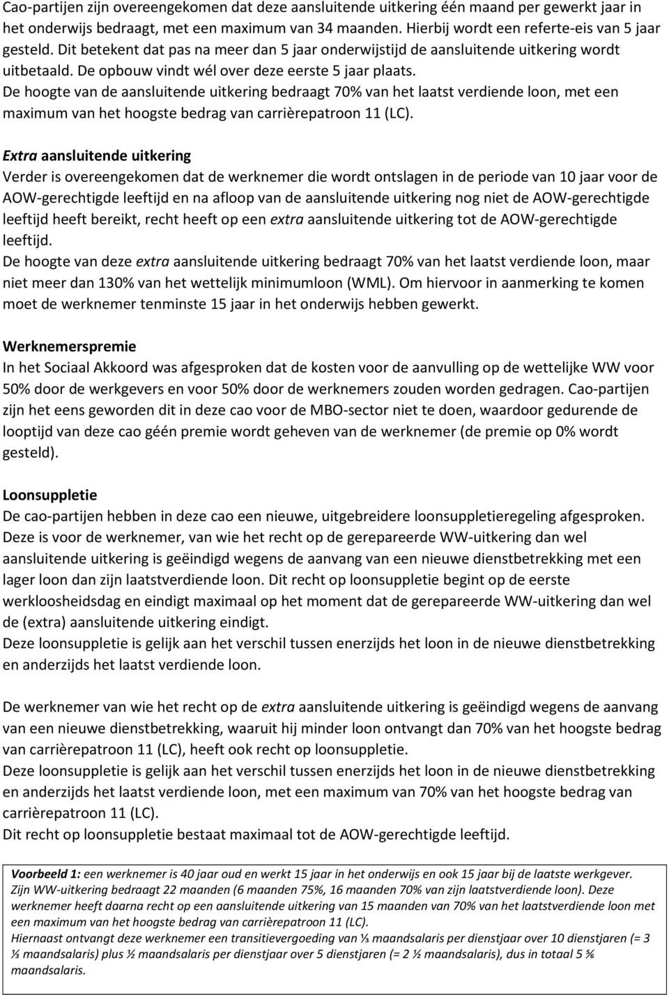 De hoogte van de aansluitende uitkering bedraagt 70% van het laatst verdiende loon, met een maximum van het hoogste bedrag van carrièrepatroon 11 (LC).