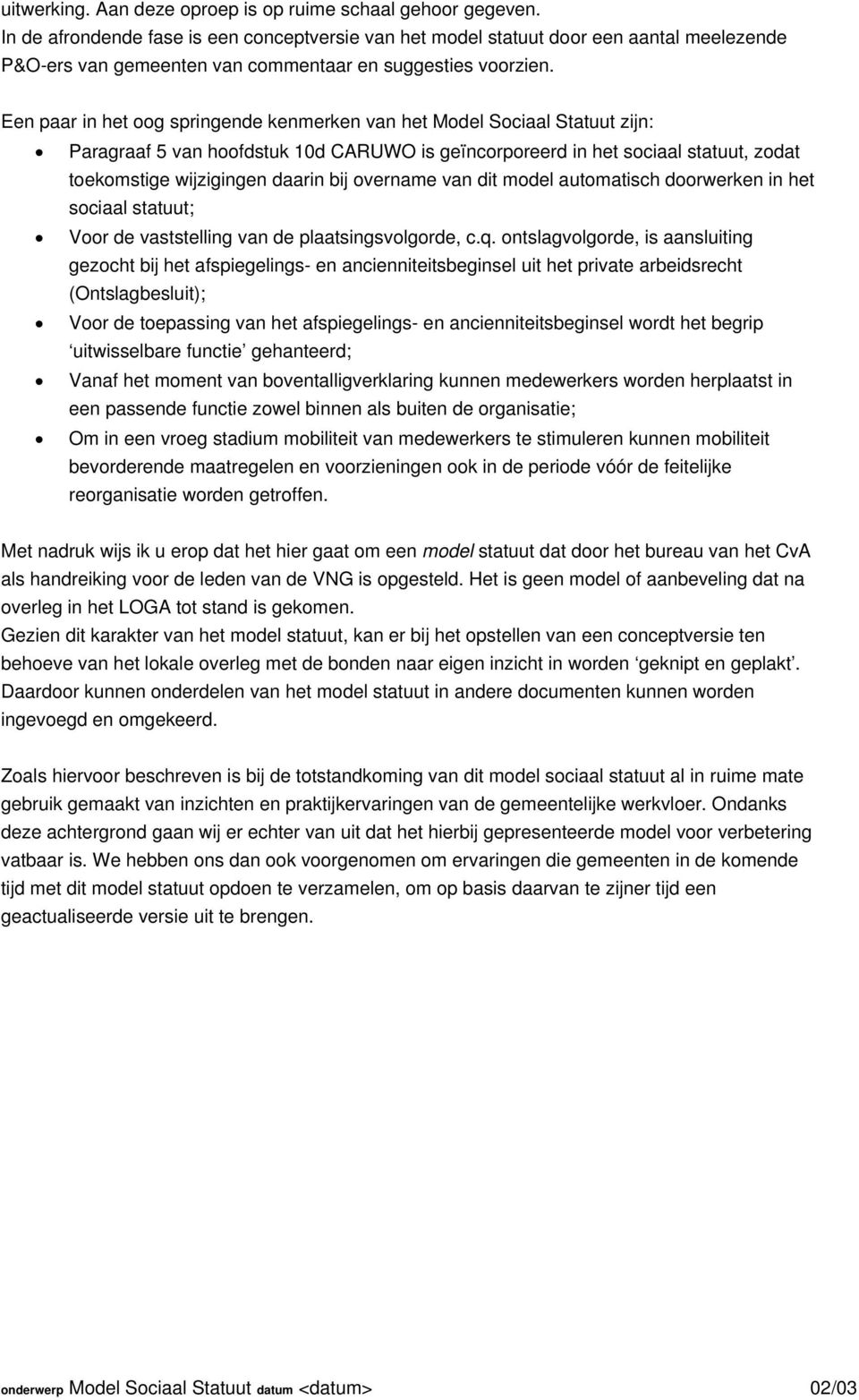 Een paar in het oog springende kenmerken van het Model Sociaal Statuut zijn: Paragraaf 5 van hoofdstuk 10d CARUWO is geïncorporeerd in het sociaal statuut, zodat toekomstige wijzigingen daarin bij