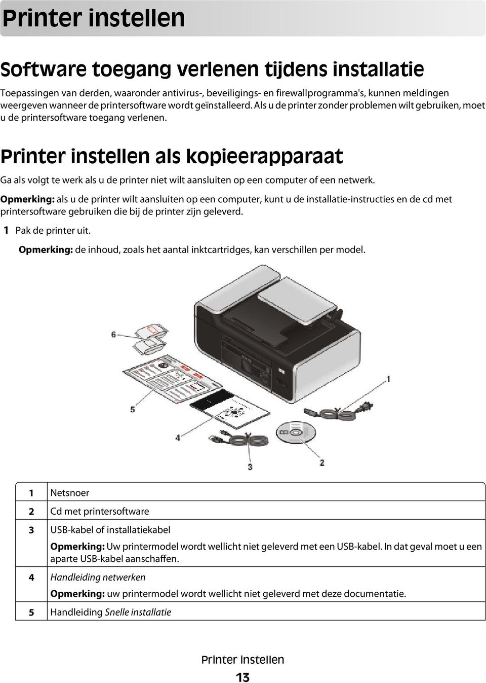 Printer instellen als kopieerapparaat Ga als volgt te werk als u de printer niet wilt aansluiten op een computer of een netwerk.