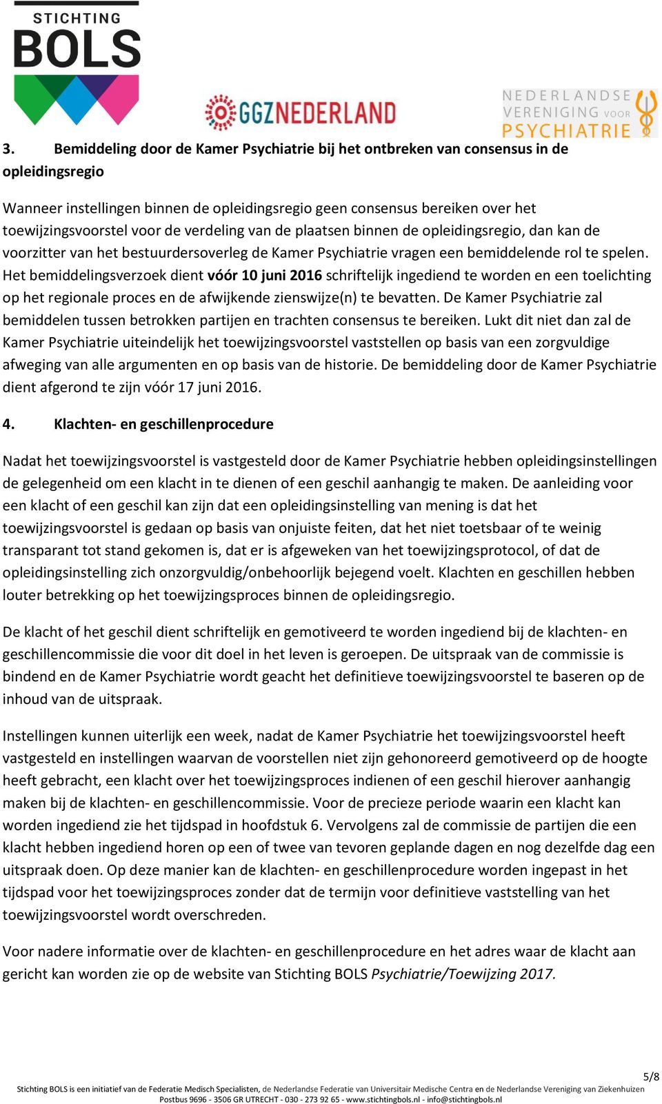 Het bemiddelingsverzoek dient vóór 10 juni schriftelijk ingediend te worden en een toelichting op het regionale proces en de afwijkende zienswijze(n) te bevatten.