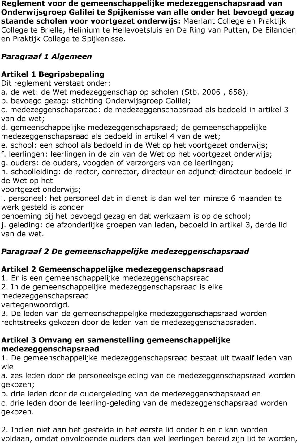 de wet: de Wet medezeggenschap op scholen (Stb. 2006, 658); b. bevoegd gezag: stichting Onderwijsgroep Galilei; c. : de als bedoeld in artikel 3 van de wet; d.