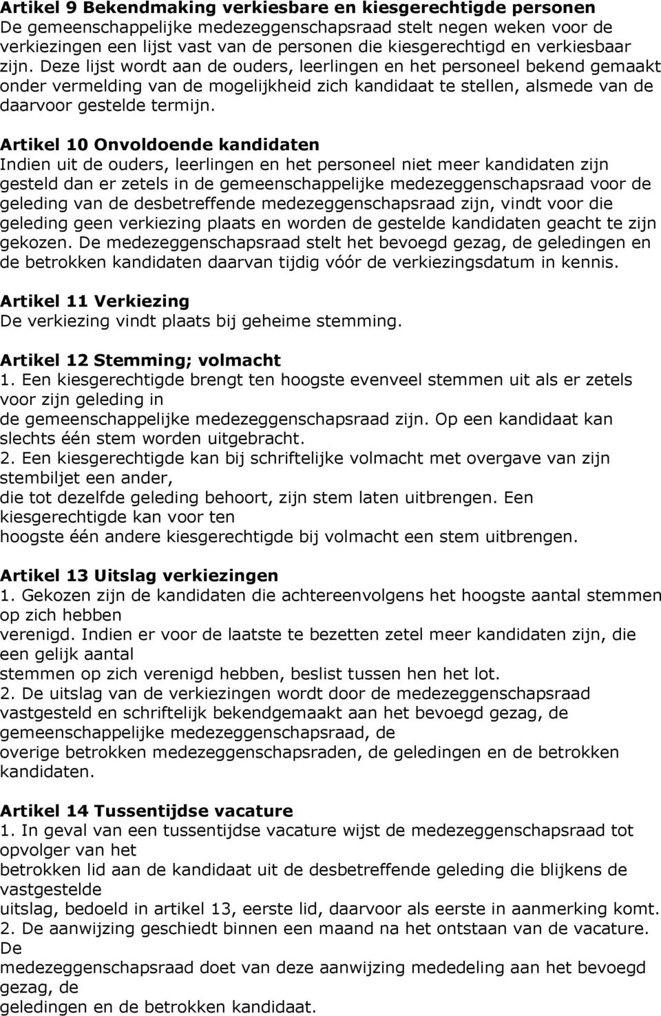 Artikel 10 Onvoldoende kandidaten Indien uit de ouders, leerlingen en het personeel niet meer kandidaten zijn gesteld dan er zetels in de gemeenschappelijke voor de geleding van de desbetreffende