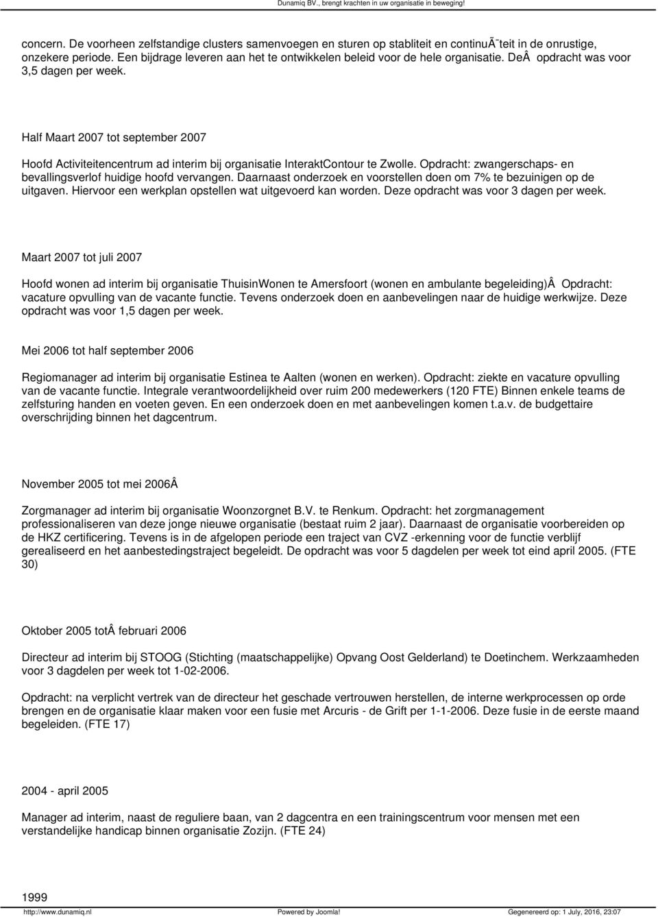 Half Maart 2007 tot september 2007 Hoofd Activiteitencentrum ad interim bij organisatie InteraktContour te Zwolle. Opdracht: zwangerschaps- en bevallingsverlof huidige hoofd vervangen.