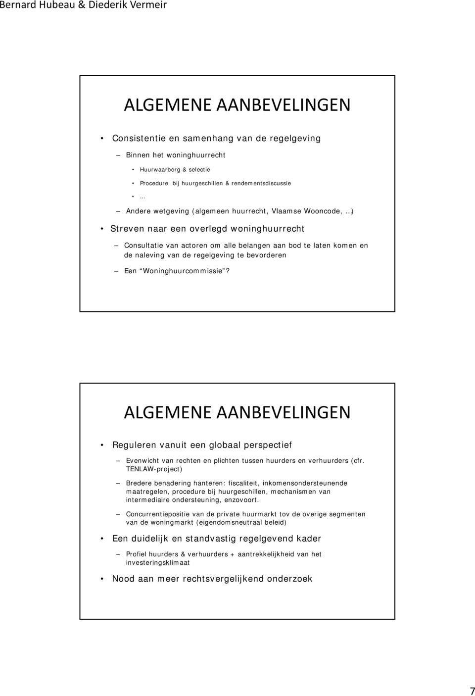 Woninghuurcommissie? ALGEMENE AANBEVELINGEN Reguleren vanuit een globaal perspectief Evenwicht van rechten en plichten tussen huurders en verhuurders (cfr.