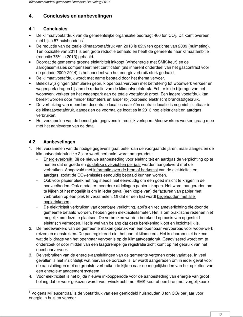 Ten opzichte van 2011 is een grote reductie behaald en heeft de gemeente haar klimaatambitie (reductie 75% in 2013) gehaald.