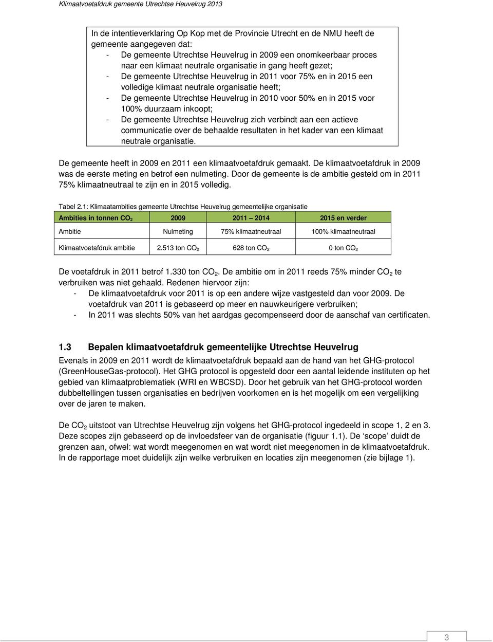in 2015 voor 100% duurzaam inkoopt; - De gemeente Utrechtse Heuvelrug zich verbindt aan een actieve communicatie over de behaalde resultaten in het kader van een klimaat neutrale organisatie.