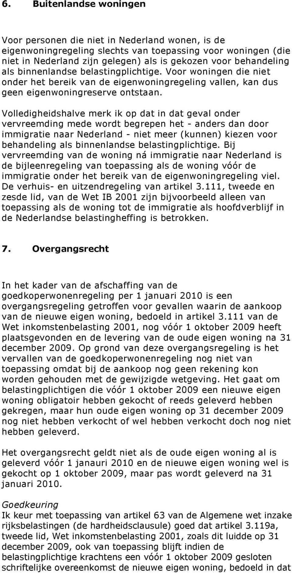 Volledigheidshalve merk ik op dat in dat geval onder vervreemding mede wordt begrepen het - anders dan door immigratie naar Nederland - niet meer (kunnen) kiezen voor behandeling als binnenlandse