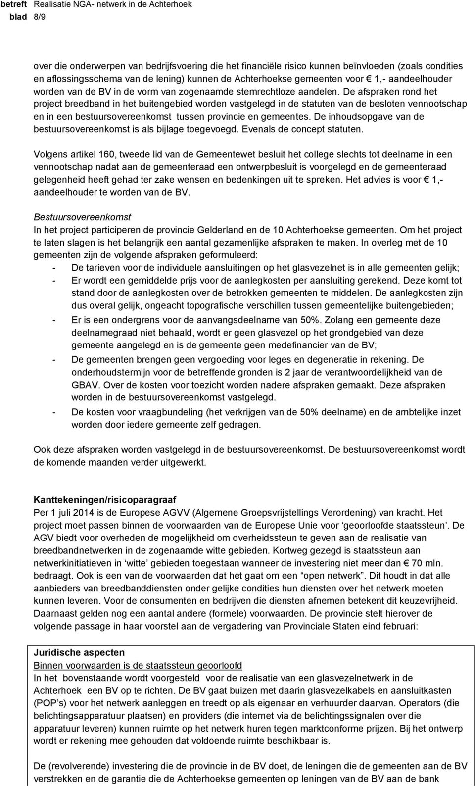 De afspraken rond het project breedband in het buitengebied worden vastgelegd in de statuten van de besloten vennootschap en in een bestuursovereenkomst tussen provincie en gemeentes.