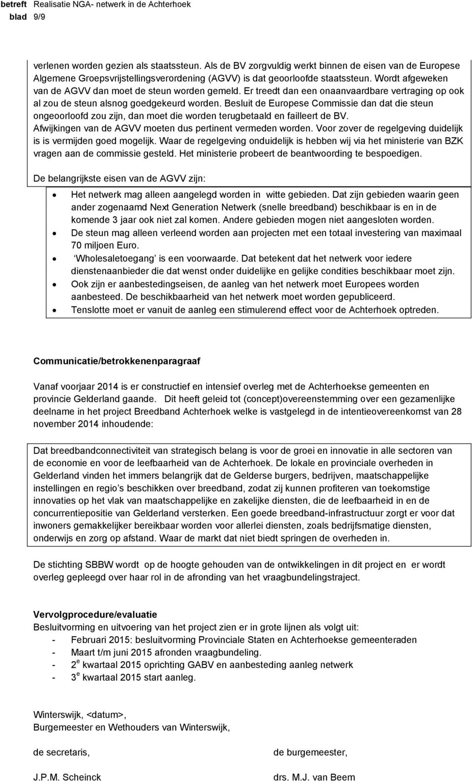 Besluit de Europese Commissie dan dat die steun ongeoorloofd zou zijn, dan moet die worden terugbetaald en failleert de BV. Afwijkingen van de AGVV moeten dus pertinent vermeden worden.