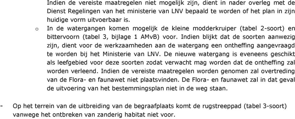 Indien blijkt dat de soorten aanwezig zijn, dient voor de werkzaamheden aan de watergang een ontheffing aangevraagd te worden bij het Ministerie van LNV.