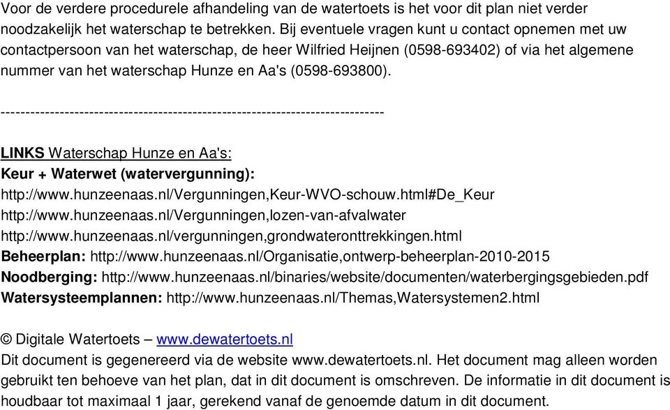 LINKS Waterschap Hunze en Aa's: Keur + Waterwet (watervergunning): http://www.hunzeenaas.nl/vergunningen,keur-wvo-schouw.html#de_keur http://www.hunzeenaas.nl/vergunningen,lozen-van-afvalwater http://www.