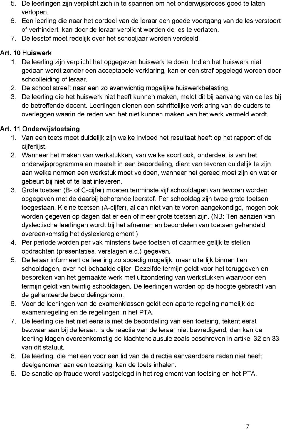 De lesstof moet redelijk over het schooljaar worden verdeeld. Art. 10 Huiswerk 1. De leerling zijn verplicht het opgegeven huiswerk te doen.