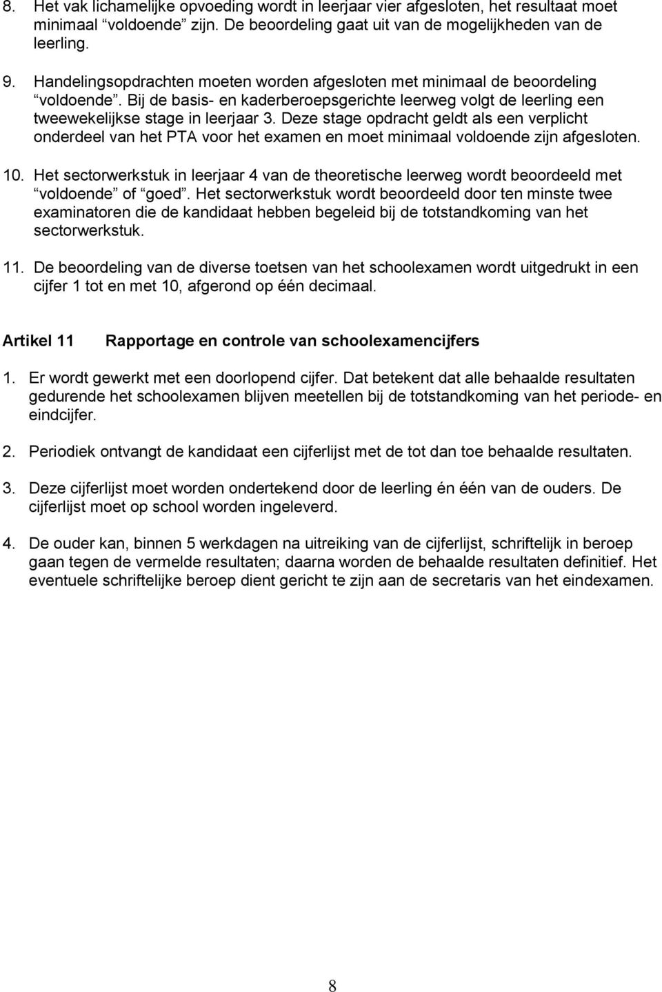 Deze stage opdracht geldt als een verplicht onderdeel van het PTA voor het examen en moet minimaal voldoende zijn afgesloten. 10.