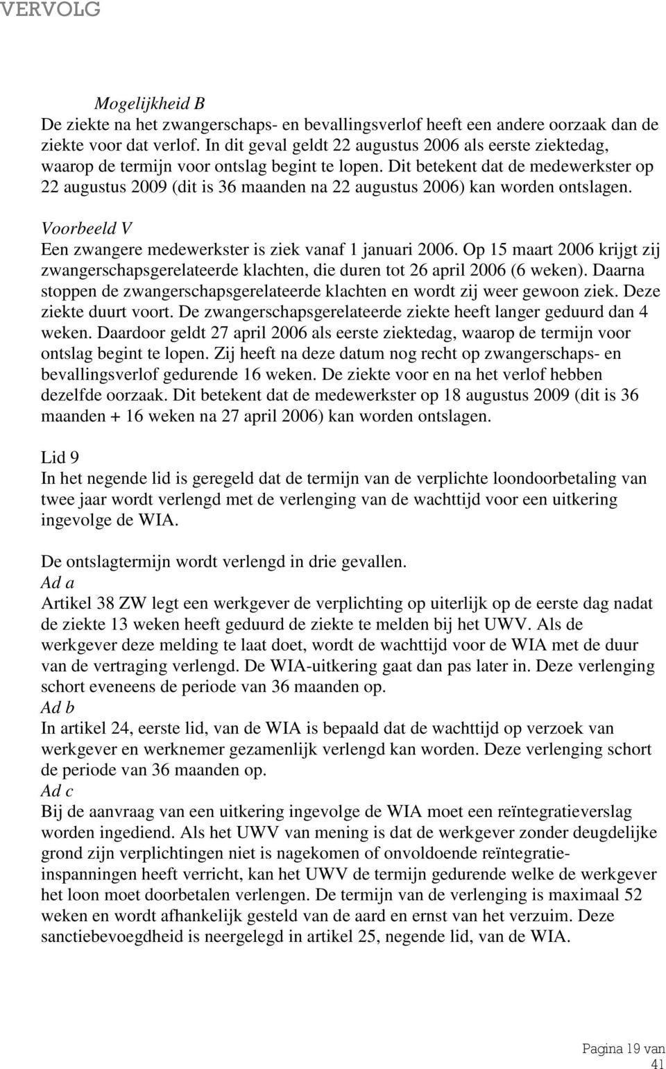 Dit betekent dat de medewerkster op 22 augustus 2009 (dit is 36 maanden na 22 augustus 2006) kan worden ontslagen. Voorbeeld V Een zwangere medewerkster is ziek vanaf 1 januari 2006.