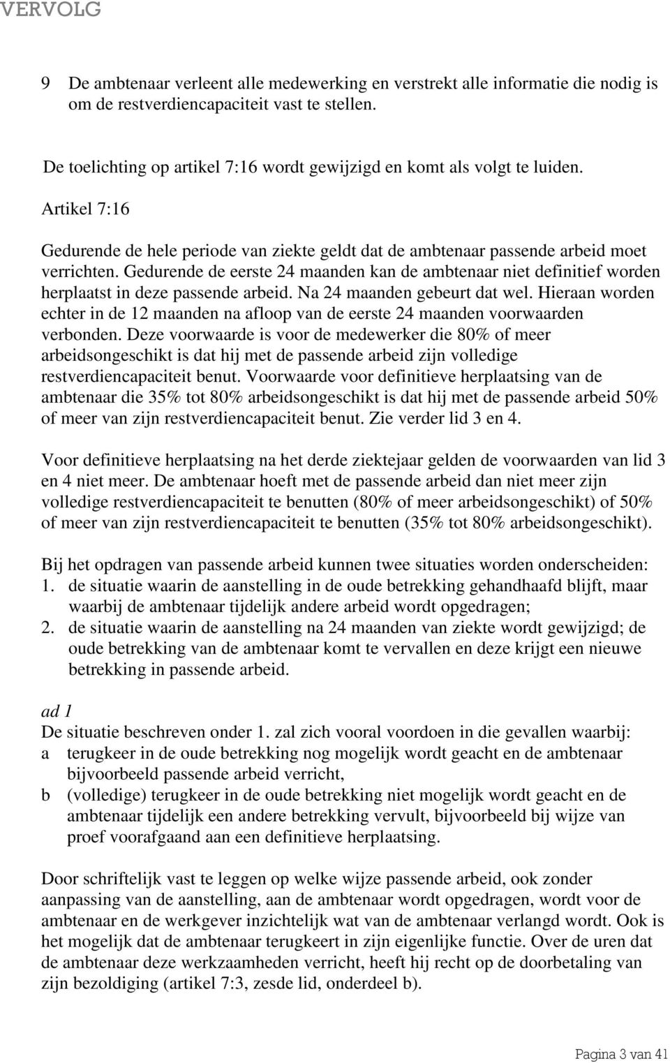 Gedurende de eerste 24 maanden kan de ambtenaar niet definitief worden herplaatst in deze passende arbeid. Na 24 maanden gebeurt dat wel.