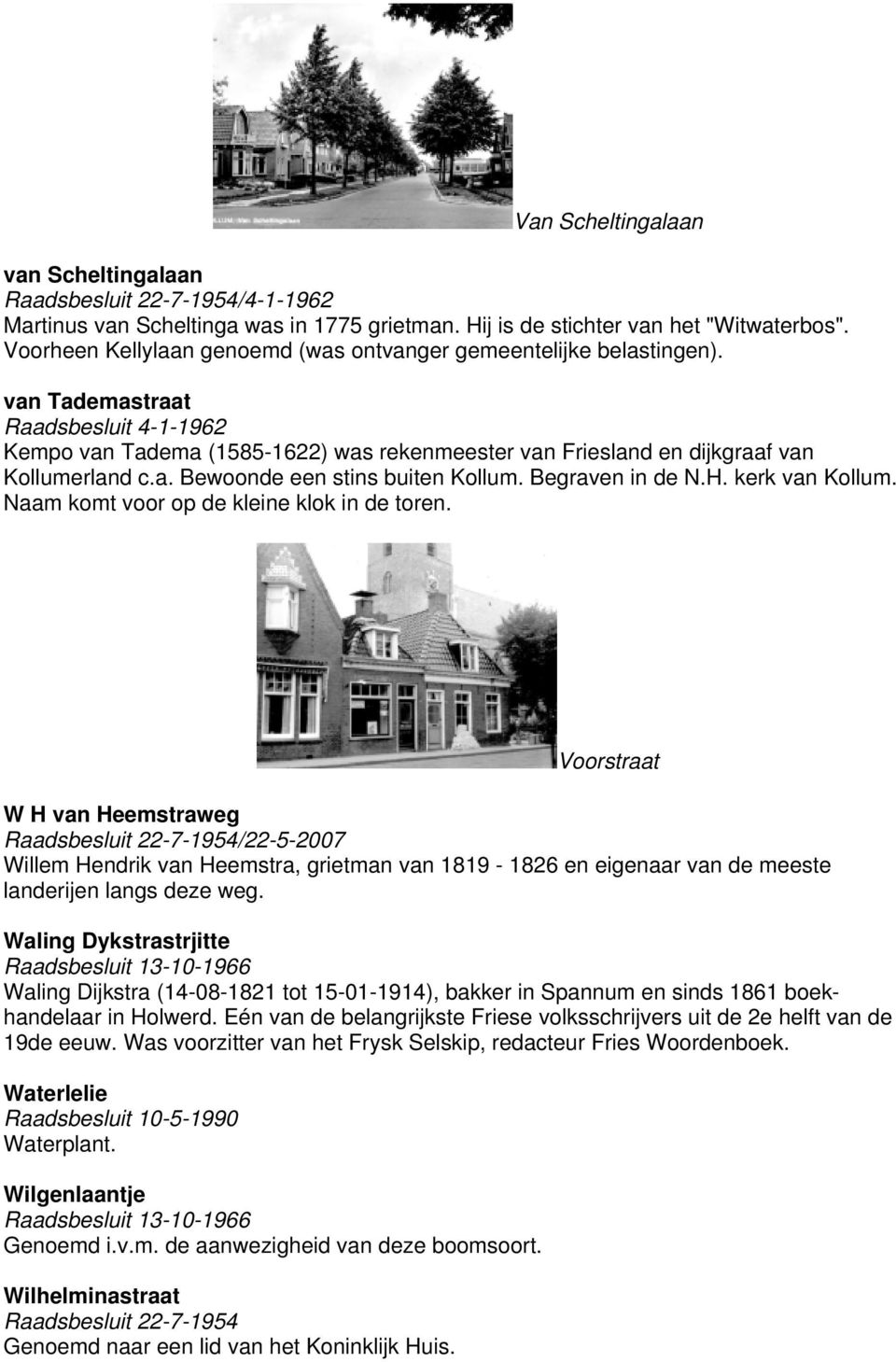 van Tademastraat Raadsbesluit 4-1-1962 Kempo van Tadema (1585-1622) was rekenmeester van Friesland en dijkgraaf van Kollumerland c.a. Bewoonde een stins buiten Kollum. Begraven in de N.H.