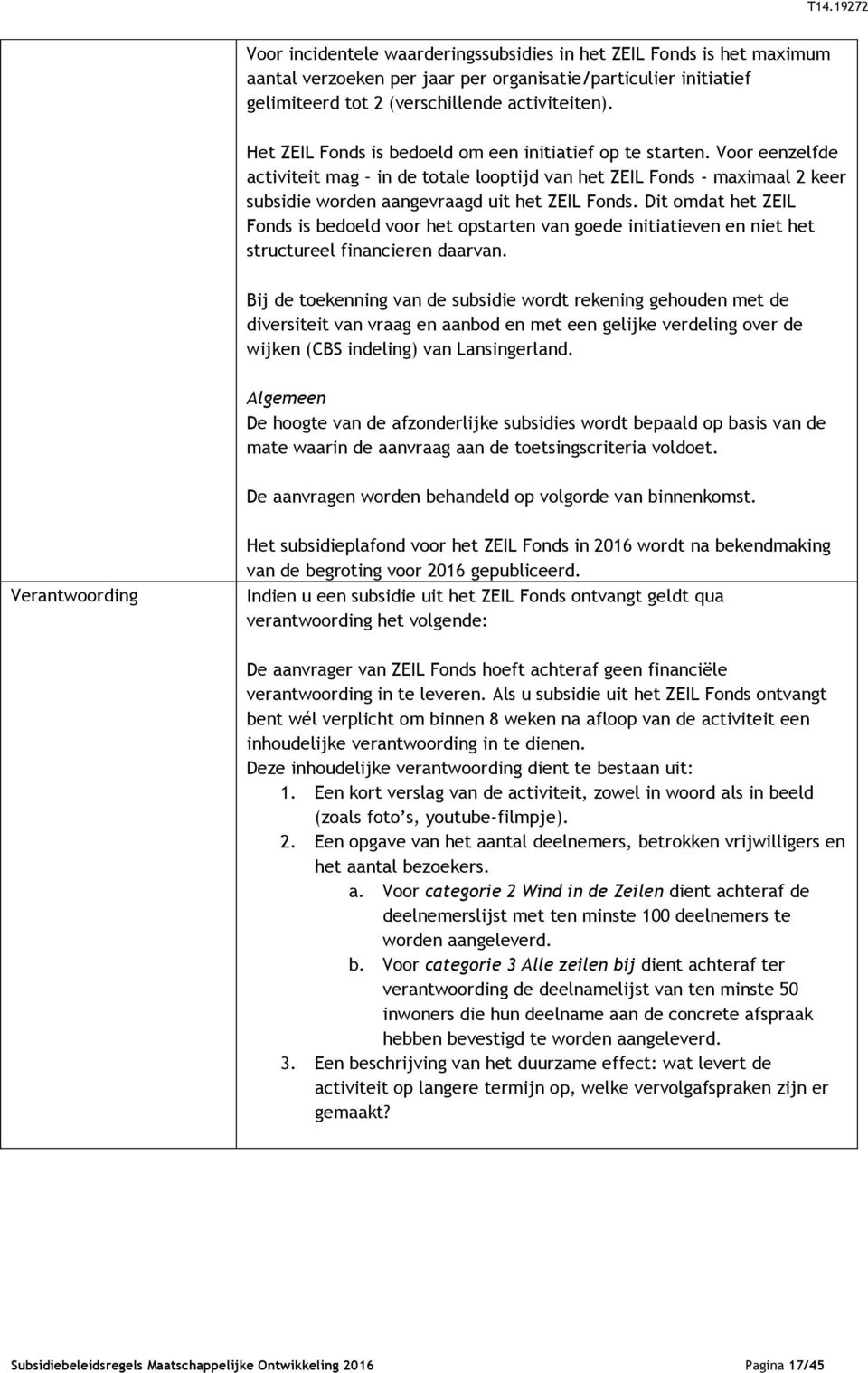 Dit omdat het ZEIL Fonds is bedoeld voor het opstarten van goede initiatieven en niet het structureel financieren daarvan.